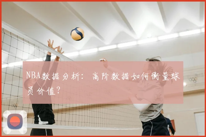 NBA数据分析：高阶数据如何衡量球员价值？
