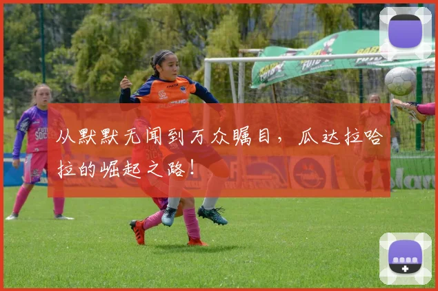 从默默无闻到万众瞩目，瓜达拉哈拉的崛起之路！