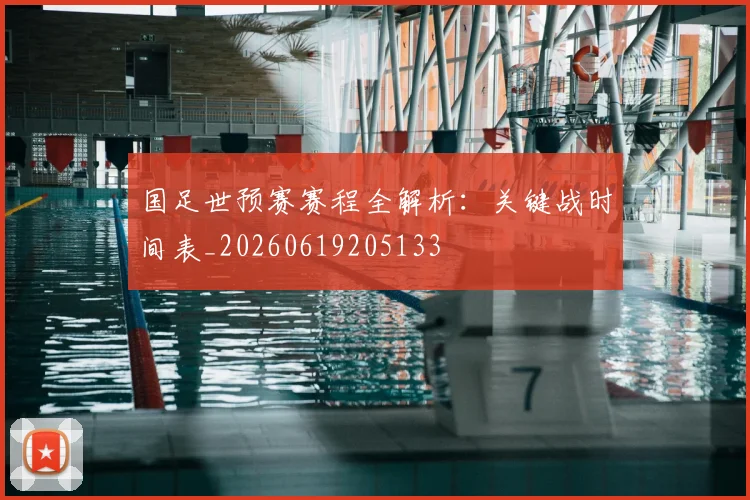 国足世预赛赛程全解析:关键战时间表_20260619205133