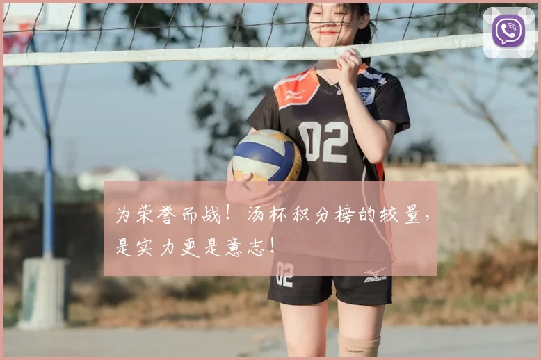 为荣誉而战！汤杯积分榜的较量，是实力更是意志！