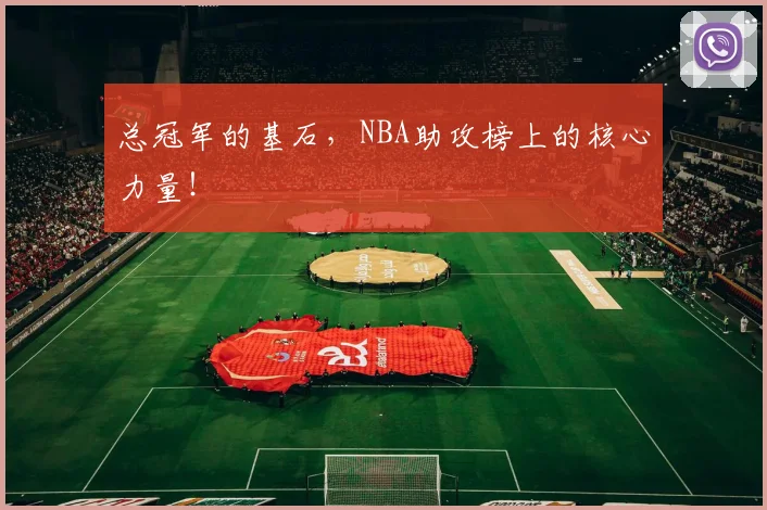 总冠军的基石，NBA助攻榜上的核心力量！